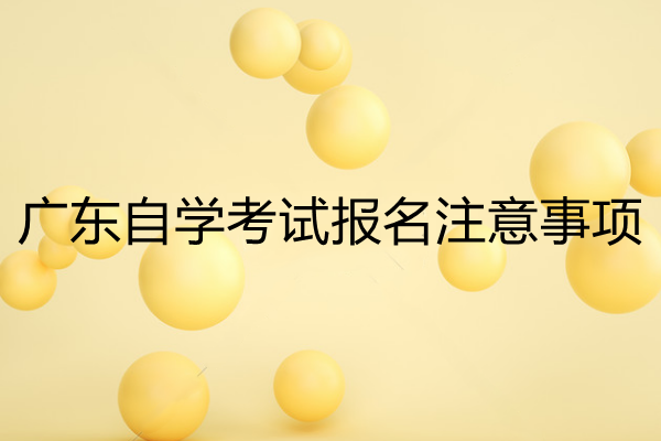 2021广东自学考试，从报名到毕业要注意的六大事项！