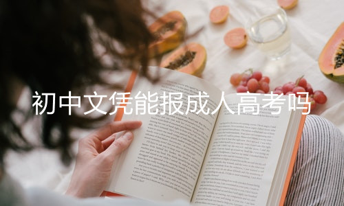初中文凭能报成人高考吗
