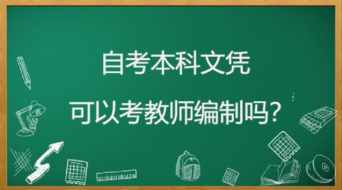 自考本科文凭可以考教师编制吗？考教师编制有哪些条件？