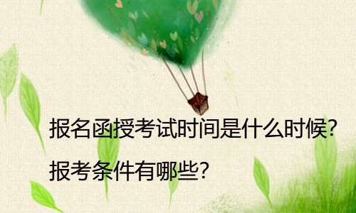 报名函授考试时间是什么时候？报考条件有哪些？