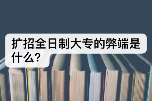 扩招全日制大专的弊端是什么？现在扩招能报名吗？