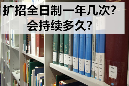 扩招全日制一年几次？会持续多久？