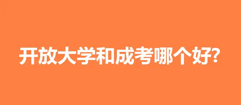 国家开放大学和成人高考哪个好？看这一篇就知道了