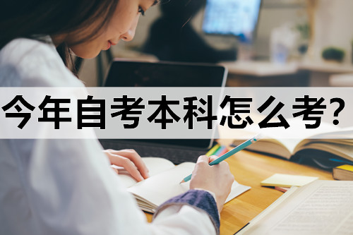 今年自考本科怎么考？怎么才能更好地通过自考本科呢?