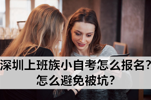 深圳上班族小自考怎么报名？怎么避免被坑？