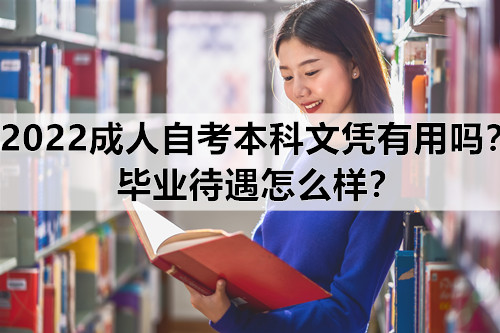 2022成人自考本科文凭有用吗？毕业待遇怎么样？