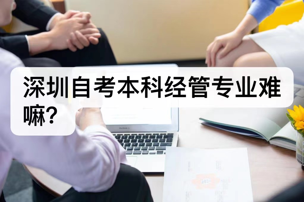 深圳自考本科经管专业难吗？都有哪些学校可报考？