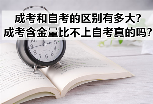 成考和自考的区别有多大？成考含金量比不上自考真的吗？