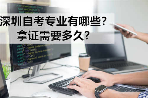 深圳自考专业有哪些？拿证需要多久？