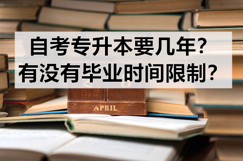 自考专升本要几年？有没有毕业时间限制？