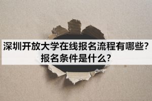 深圳开放大学在线报名流程有哪些？报名条件是什么？