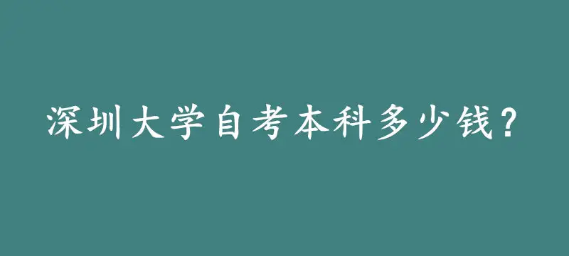 深圳大学自考本科学费多少钱？在哪可以报名？