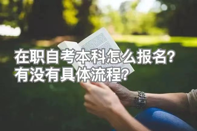 在职自考本科怎么报名？有没有具体流程？