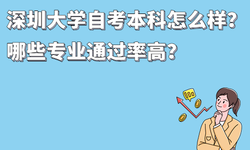 深圳大学自考本科怎么样？哪些专业通过率高？