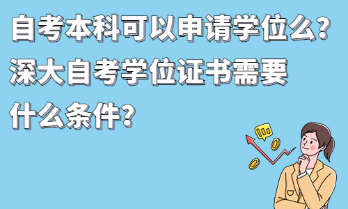 自考本科可以申请学位么？深大自考学位证书需要什么条件？