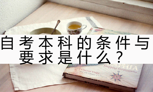 自考本科的条件与要求是什么？最快多久拿证？