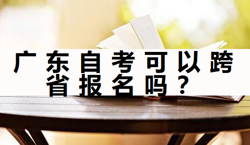 广东自考可以跨省报名吗？考生如何选择适合自己的专业？自考生必看！