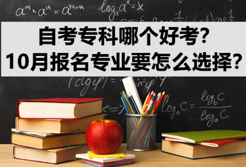 自考专科哪个好考？10月报名专业要怎么选择？