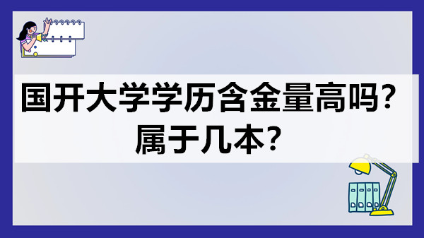 国开大学学历含金量高吗？属于几本？