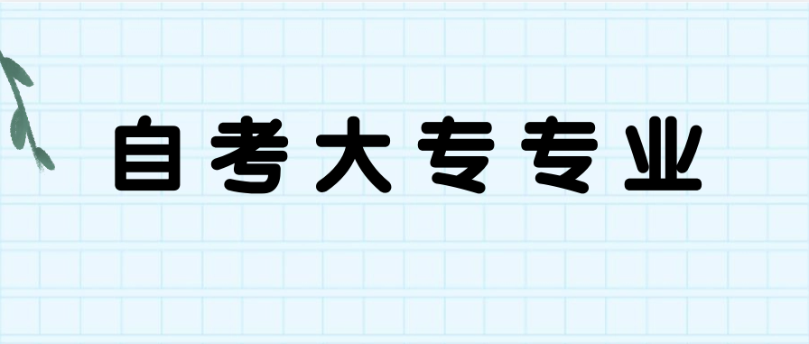 零基础参加自考大专选什么专业比较好?专业推荐