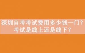 深圳自考考试费用多少钱一门