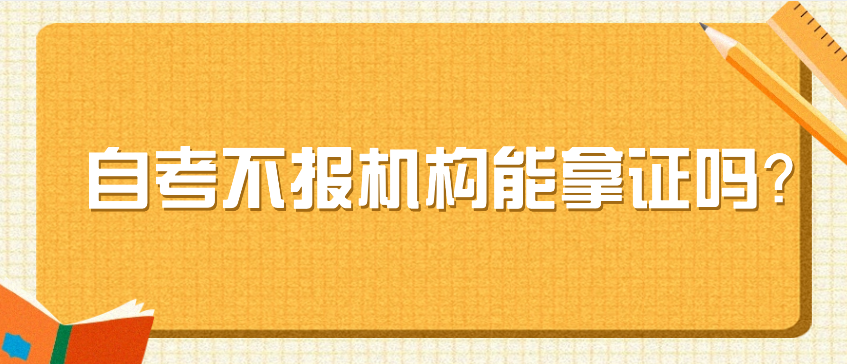 自考不报机构能拿证吗？拿证一般要多久？