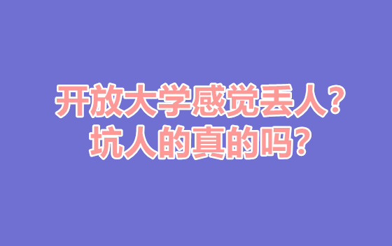 开放大学感觉丢人？坑人的真的吗？