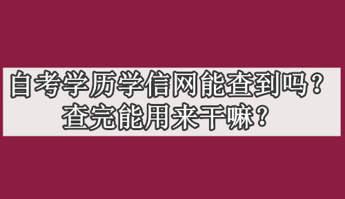 自考学历学信网能查到吗？查完能用来干嘛？