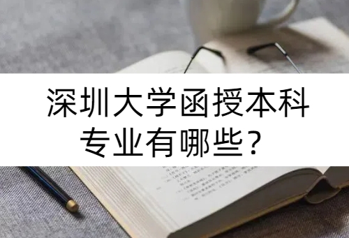 深圳大学函授本科专业有哪些？函授有学位证吗？