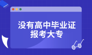 没有高中毕业证报考大专