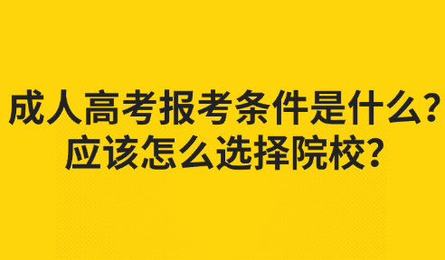 成人高考报考条件是什么？应该怎么选择院校？